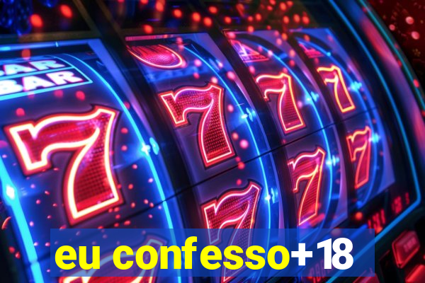 eu confesso+18